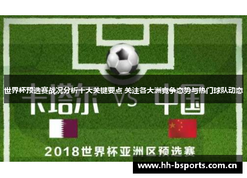 世界杯预选赛战况分析十大关键要点 关注各大洲竞争态势与热门球队动态