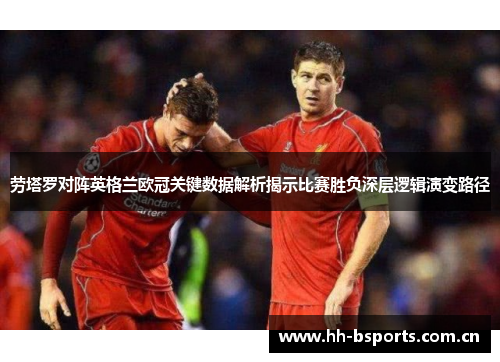 劳塔罗对阵英格兰欧冠关键数据解析揭示比赛胜负深层逻辑演变路径